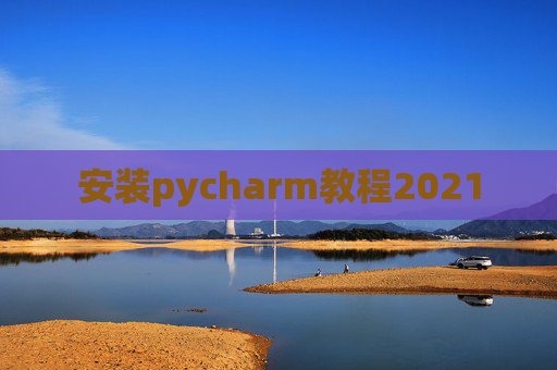 安装pycharm教程2021